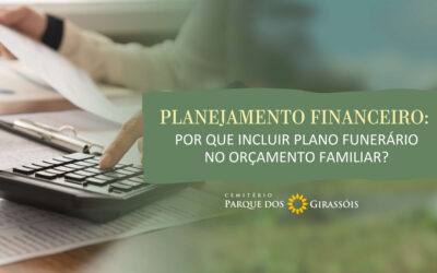 Planejamento Financeiro: Por Que Incluir Plano Funerário no Orçamento Familiar?